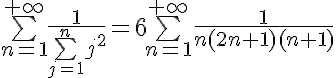 5$\bigsum_{n=1}^{+\infty}\frac1{\bigsum_{j=1}^{n}j^2}=6\bigsum_{n=1}^{+\infty}\frac1{n(2n+1)(n+1)}